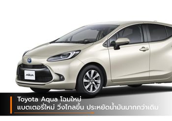Toyota Aqua โฉมใหม่ แบตเตอรี่ใหม่ วิ่งไกลขึ้น ประหยัดน้ำมันมากกว่าเดิม