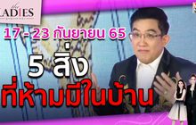 17 – 23 กันยายน กับ 5 สิ่งที่ห้ามมีในบ้าน | #TheLadies ผู้หญิงแถวหน้า EP.31 [3/3]