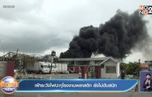 เฝ้าระวังไฟปะทุโรงงานพลาสติก ยังไม่ดับสนิท