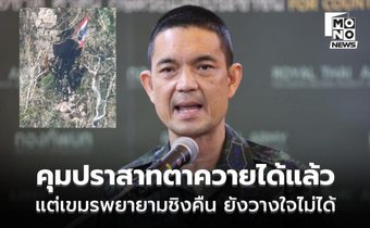ทบ. เผย คุมปราสาทตาควายได้แล้ว แต่ยังวางใจไม่ได้ เพราะกัมพูชาพยายามชิงคืน