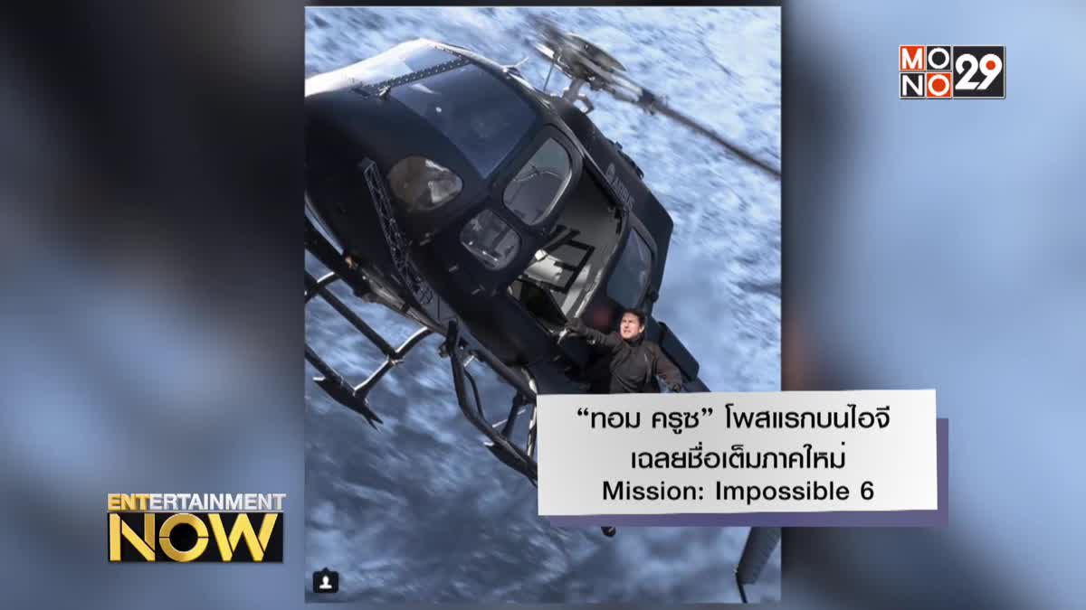 "ทอม ครูซ" โพสแรกบนไอจีเฉลยชื่อเต็มภาคใหม่ Mission: Impossible 6