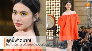 สาวไทยเพียงหนึ่งเดียว! ใหม่ ดาวิกา โชว์สเต็ปบนรันเวย์ ปารีสแฟชั่นวีค 2019