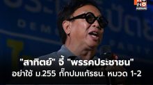 “สาทิตย์” จี้ “พรรคประชาชน” อย่าใช้ ม.255 กั๊กปมแก้รธน. หมวด 1-2
