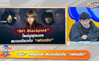 ขึ้นแท่นประวัติศาสตร์ “ลิซ่า” ยอดฟอลทะลุ 99 ล้าน “เฟรเดริก” โผล่ดูบอลสนามเดียวกัน สยบข่าวเลิกลา