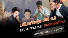 EP.4 “PM 2.5” อันตรายแค่ไหน ส่งผลระยะสั้น-ยาว อย่างไร | มหันตภัยฝุ่น PM 2.5