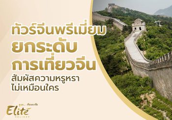 ทัวร์จีนพรีเมี่ยม ทริปหรู ที่สุดของการท่องเที่ยวจีนแบบเหนือระดับ