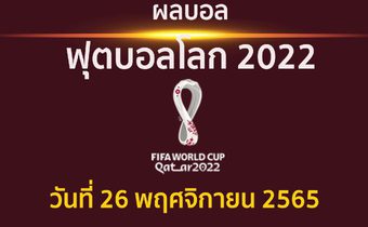 สรุปผลบอล ฟุตบอลโลก 2022 วันที่ 26 พฤศจิกายน 2565