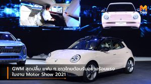 GWM สุดปลื้ม แฟน ๆ ชาวไทยต้อนรับอย่างร้อนแรงในงาน Motor Show 2021