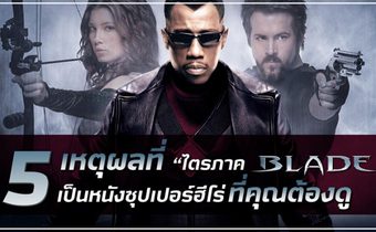 5 เหตุผลที่ ‘ไตรภาค Blade’ เป็นหนังซูเปอร์ฮีโร่ที่คุณต้องดู