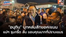 เนื้อหอม! “อนุทิน” บุกหล่มสักเดินเท้าขอคะแนน เจอแม่ๆ ป้าๆ รุมกรี๊ด ลั่น ขอบคุณมากที่ปราบเขมร