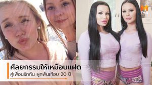 เพื่อนรักที่แท้ทรู! สองเพื่อนซี้ ตัดสินใจทำ ศัลยกรรม ให้เหมือนกันราวกับ ฝาแฝด
