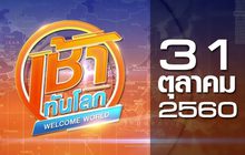 เช้าทันโลก Welcome World 31-10-60