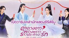 เปิดวาร์ปเหล่านักแสดงซีรีส์จีน “ดุจดวงดาว พร่างพราวราวประกายรัก The Starry Love”