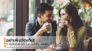 หนุ่มๆ ไม่ได้ชอบให้เราจัดเต็มเสมอไปนะ 5 สิ่งควรเลี่ยงในเดทแรก ถ้าไม่อยากนก