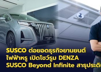 SUSCO ต่อยอดธุรกิจยานยนต์ไฟฟ้าหรู เปิดโชว์รูม DENZA SUSCO Beyond Infinite สาธุประดิษฐ์