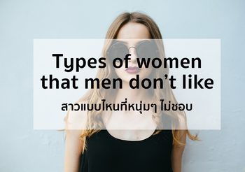 สาวแบบไหนที่หนุ่มๆ ไม่ชอบ Types of women that men don’t like