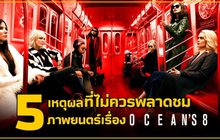 5 เหตุผลที่ไม่ควรพลาดชมภาพยนตร์เรื่อง Ocean’s 8