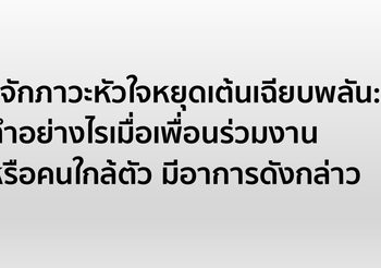 รู้จักภาวะหัวใจหยุดเต้นเฉียบพลัน: ทำอย่างไรเมื่อเพื่อนร่วมงาน หรือคนใกล้ตัว มีอาการดังกล่าว