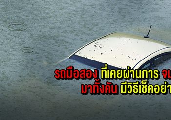 รถมือสองที่เคยผ่านการจมน้ำมาทั้งคัน มีวิธีเช็คอย่างไร ใครอยากรู้ มาทางนี้