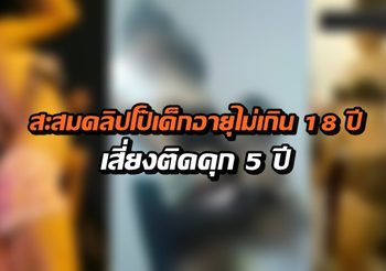 ทนาย เผย ผู้ใดมีสื่อลามกเด็กอายุไม่เกิน 18 ถือว่าผิดกฎหมาย เสี่ยงติดคุก
