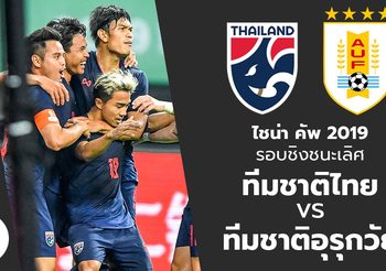 พรีวิว ไชน่า คัพ 2019 : ทีมชาติไทย ปะทะ ทีมชาติอุรุกวัย (รอบชิงชนะเลิศ)