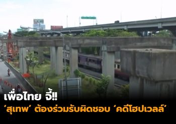 เพื่อไทย จี้!! ‘สุเทพ’ ร่วมรับผิดชอบ ‘คดีโฮปเวลล์’ ชี้เป็นคนสั่งยกเลิกสัญญา