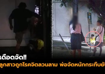เดือดจัด!! ลูกสาวถูกโรคจิตลวนลาม พ่อจัดหนักกระทืบยับ