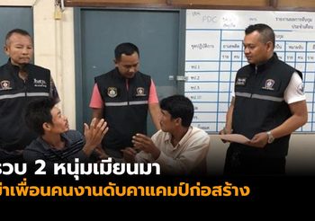 รวบ 2 หนุ่มเมียนมา ฆ่าเพื่อนคนงานดับคาแคมป์ก่อสร้าง