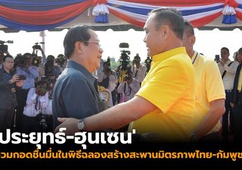 ‘ประยุทธ์-ฮุนเซน’ เป็นประธานร่วมพิธีฉลองสร้างสะพานมิตรภาพไทย-กัมพูชา