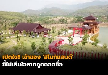 เปิดใจ!! เจ้าของ ‘ฮิโนกิแลนด์’ ชี้ไม่เสียใจหากถูกถอดชื่อ