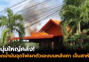 หนุ่มใหญ่คลั่ง ราดน้ำมันจุดไฟเผาตัวเองบนหลังคา เจ็บสาหัส