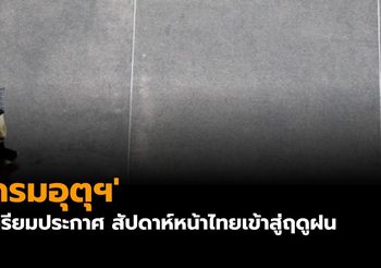 ‘กรมอุตุฯ’ เตรียมประกาศ สัปดาห์หน้าไทยเข้าสู่ฤดูฝนอย่างเป็นทางการ