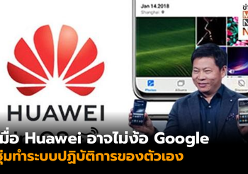 เมื่อ Huawei อาจไม่ง้อ Google ซุ่มทำระบบปฏิบัติการของตัวเอง