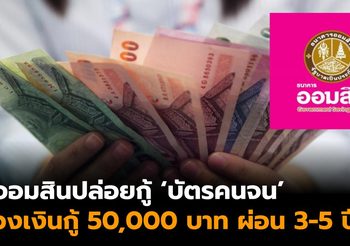 ออมสิน ปล่อยกู้ผู้มีบัตรสวัสดิการรัฐ สร้างอาชีพ-เพิ่มรายได้ วงเงินกู้ 50,000 บาท ผ่อน 3-5 ปี
