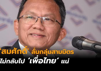 ฟังจากปากชัด ๆ ! ‘สมศักดิ์’ ลั่นกลุ่มสามมิตรไม่กลับไปเพื่อไทยแน่นอน