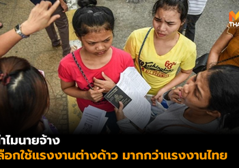 เปิดเหตุผลทำไมนายจ้าง เลือกใช้แรงงานต่างด้าว มากกว่าแรงงานไทย