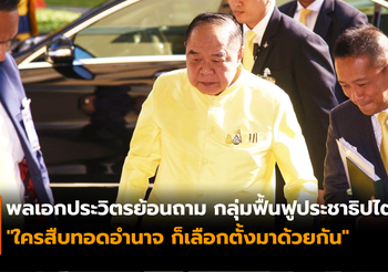 ประวิตรย้อนถาม กลุ่มฟื้นฟูประชาธิปไตย “ใครสืบทอดอำนาจ ก็เลือกตั้งมาด้วยกัน”