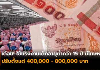 เตือน นายจ้างอย่าใช้แรงงานเด็กอายุต่ำกว่า 15 ปี ฝ่าฝืนมีโทษหนัก!