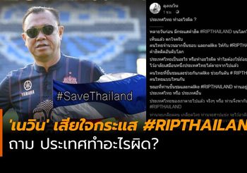 ‘เนวิน’ เสียใจกระแส #RIPTHAILAND ถามเป็นคนไทยแบบไหน ประเทศทำอะไรผิด?