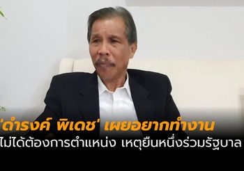 ‘ดำรงค์ พิเดช’ เผยอยากทำงาน ไม่ได้ต้องการตำแหน่ง เหตุยืนหนึ่งร่วมรัฐบาล