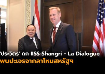 ‘ประวิตร’ ร่วมประชุม IISS Shangri – La Dialogue ถกกลาโหมสหรัฐฯ