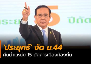 ‘ประยุทธ์’ งัด ม.44 คืนตำแหน่ง 15 นักการเมืองท้องถิ่น