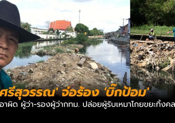 ‘ศรีสุวรรณ’ จ่อร้อง ‘บิ๊กป้อม’ เอาผิด ผู้ว่า-รองผู้ว่ากทม. ปล่อยผู้รับเหมาโกยขยะทิ้งคลอง