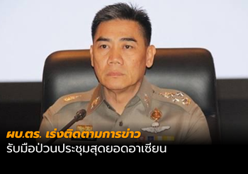 ผบ.ตร. เร่งติดตามการข่าวกลุ่มเคลื่อนไหว รับมือป่วนประชุมสุดยอดอาเซียน