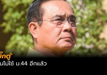 ‘บิ๊กตู่’ ยันไม่ใช้ ม.44 อีกแล้ว