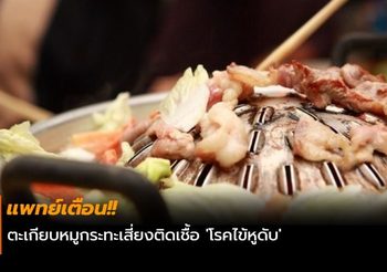 แพทย์เตือน!! ตะเกียบหมูกระทะเสี่ยงติดเชื้อ ‘โรคไข้หูดับ’