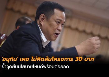 ‘อนุทิน’ เผย ไม่คิดล้มโครงการ 30 บาท ย้ำจุดยืนนโยบายไหนดีพร้อมต่อยอด