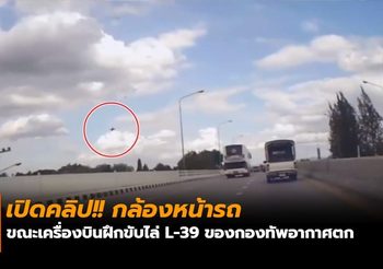 เปิดคลิป!! กล้องหน้ารถขณะเครื่องบินฝึกขับไล่ L-39 ของกองทัพอากาศตก