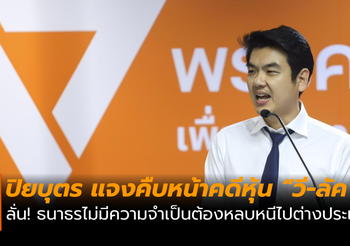ปิยบุตร ยัน! ธนาธรไม่หนีคดี กลับไทยแน่นอน แจงคืบหน้าคดีหุ้น “วี-ลัค”