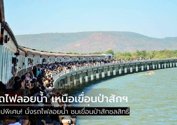 ทริปพิเศษ นั่งรถไฟลอยน้ำ เที่ยวเขื่อนป่าสักฯ เปิดจองตั๋ว 11 ต.ค. 62
